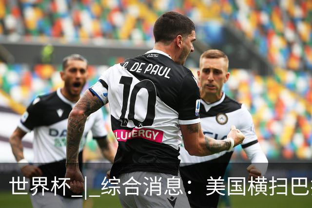 世界杯 | 综合消息：美国横扫巴拉圭 加拿大获历史首分